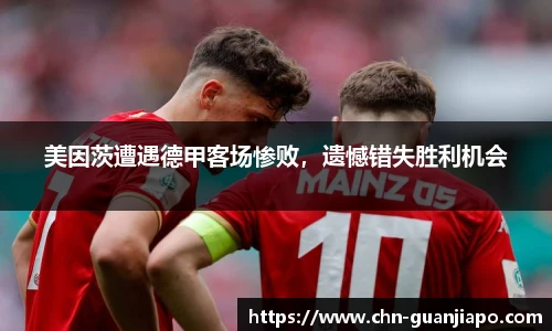 美因茨遭遇德甲客场惨败，遗憾错失胜利机会