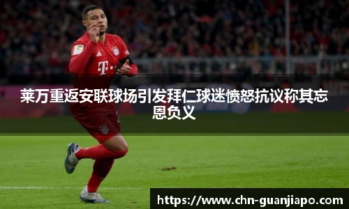 莱万重返安联球场引发拜仁球迷愤怒抗议称其忘恩负义