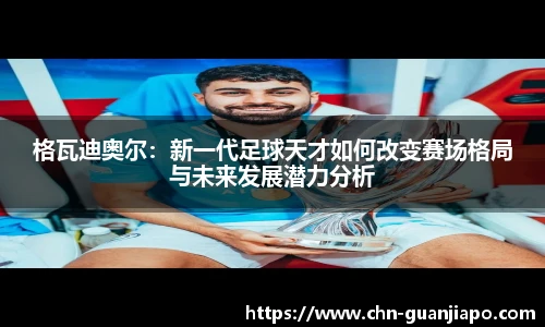 格瓦迪奥尔：新一代足球天才如何改变赛场格局与未来发展潜力分析